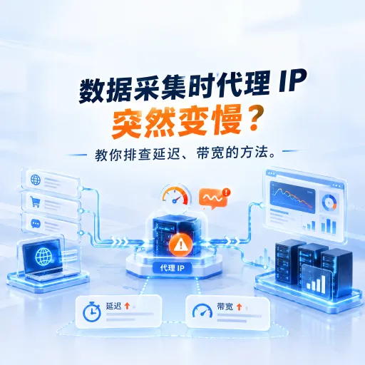 数据采集时代理 IP 突然变慢？教你排查延迟、带宽的方法